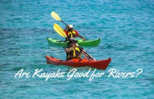 Are Kayaks Good for Rivers