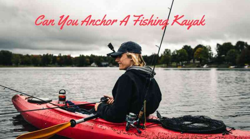 Can You Anchor A Fishing Kayak