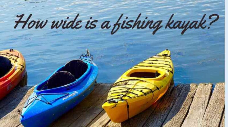 How wide is a fishing kayak