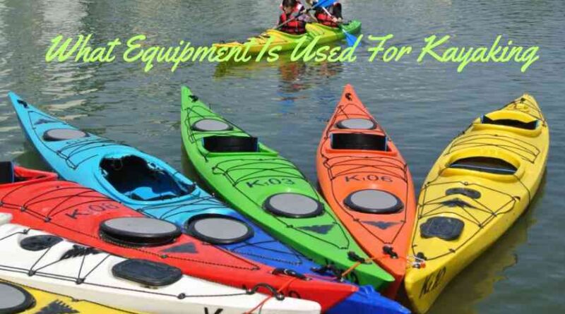What Equipment Is Used For Kayaking
