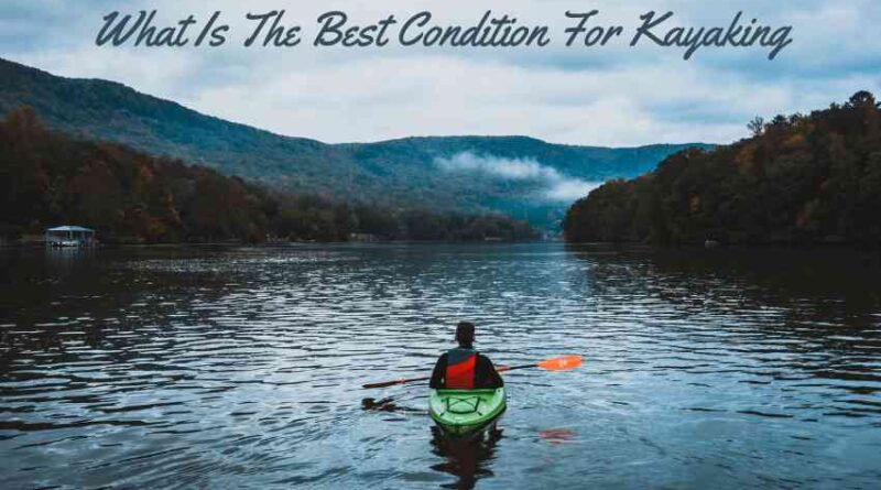 What Is The Best Condition For Kayaking