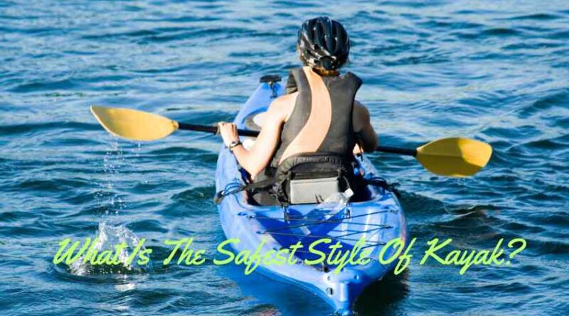 What Is The Safest Style Of Kayak
