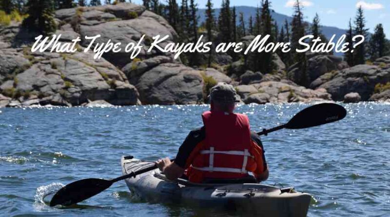 What Type of Kayaks are More Stable