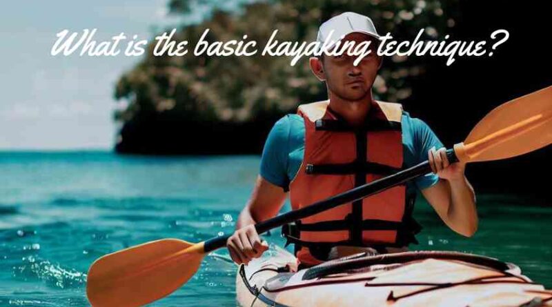 What is the basic kayaking technique